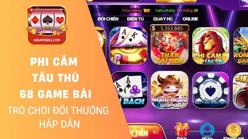 Phi Cầm Tẩu Thú 68 Game Bài – Game Đổi Thưởng Đỉnh Cao Nhất